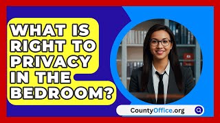 What Is Right To Privacy In The Bedroom  CountyOfficeorg [upl. by Nairehs]