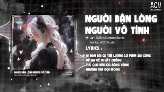 NGƯỜI BẬN LÒNG NGƯỜI VÔ TÌNH REMIX  LÂM TUẤN x DOMINO REMIX  Ai Đàn Bài Ca Thê Lương [upl. by Curtice718]