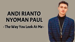 Nyoman Paul Andi Rianto  The Way You Look At Me  Lirik Lagu [upl. by Larrabee]