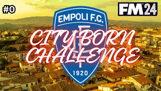 CITY BORN CHALLENGE  Part 0  Football Manager 2024  EMPOLI [upl. by Irb]