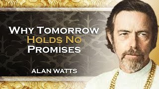 Alan Watts Why Tomorrow Holds No Promises  DEEP DIVING [upl. by Andrus]