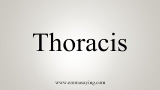 How To Say Thoracis [upl. by Renie825]