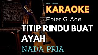 TITIP RINDU BUAT AYAH  KARAOKE  EBIET G ADE  NADA PRIA [upl. by Oicnoel]