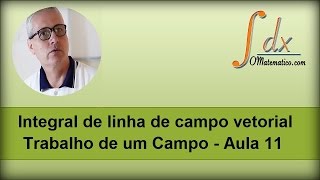 Grings  Integral de linha de campo vetorial  Trabalho de um Campo  Aula 11 [upl. by Neelyhtak705]