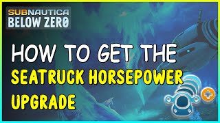 HOW TO GET THE SEATRUCK HORSEPOWER UPGRADE IN SUBNAUTICA BELOW ZERO [upl. by Nymsaj620]