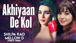 Akhiyaan De Kol Lyrics  Shilpa Rao  Mellow D  Do Patti  Kriti Sanon  Tanishk Bagchi  Kausar [upl. by Dawkins]