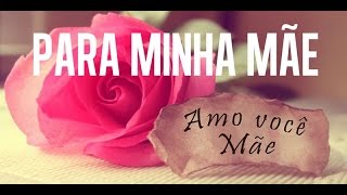 Mensagem Para o Dia das Mães  Minha Querida Mãe [upl. by Nitz]