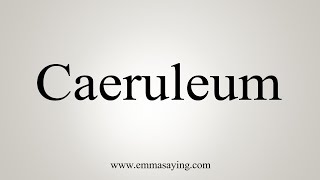 How To Say Caeruleum [upl. by Critchfield]