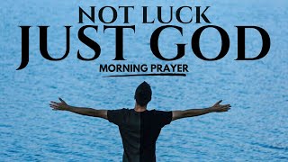 Not Luck Just God  Jesus  MORNING PRAYER [upl. by Teerell]