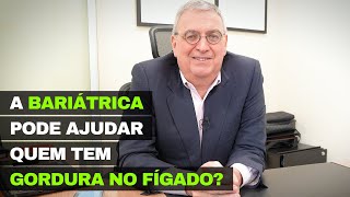 A BARIÁTRICA pode ajudar quem tem GORDURA NO FÍGADO [upl. by Roley421]