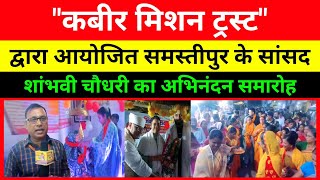 कबीर मिशन ट्रस्ट द्वारा आयोजित समस्तीपुर के सांसद शांभवी चौधरी का अभिनंदन समारोह। [upl. by Yung]