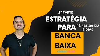 BANCA BAIXA  MEIO SALARIO EM 4 DIAS  ESSA É A MELHOR ESTRATÉGIA PARA SUA BANCA  2ª Parte [upl. by Eki]