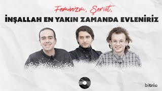 quotİNŞALLAH EN YAKIN ZAMANDA EVLENİRİZquot amp FEMİNİZM ŞERİAT  BiTrio 02 [upl. by Montagu]