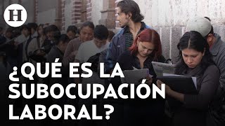 Situación actual del mercado laboral en el país ¿Qué es la subocupación laboral en México [upl. by Blanca586]