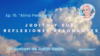 Alma Peregrina Episodio 16 Judith y sus Reflexiones Resonantes [upl. by Arondell]