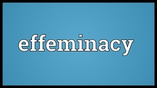 Effeminacy Meaning [upl. by Townie]