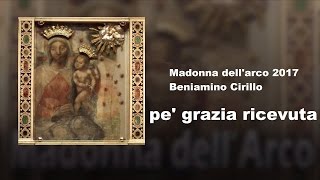 Madonna dellarco 2017  Beniamino Cirillo  Pe grazia ricevuta [upl. by Bobbee]