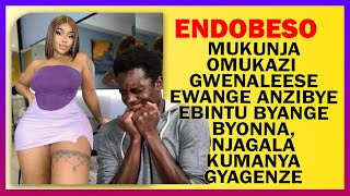 ENDOBESO Mukunja Omukazi Gwenaleese Ewange Anzibye Ebintu Byange Byonna Njagala Kumanya Gyagenze [upl. by Ahtikal]