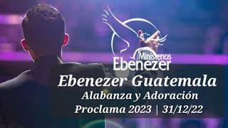 Ebenezer Guatemala  Alabanza y Adoración Proclama 2023 311222 [upl. by Aramit253]