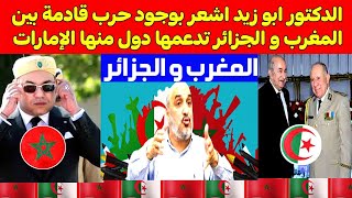 الدكتور ابو زيد اشعر بوجود حرب قادمة بين المغرب و الجزائر تدعمها دول منها الإمارات [upl. by Katy]