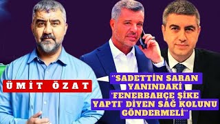 ÜMİT ÖZAT SADETTİN SARAN FENERBAHÇE ŞİKE YAPTI DİYEN SAĞ KOLUNU GÖNDERMEZSE BAŞKAN OLAMAZ [upl. by Westlund]