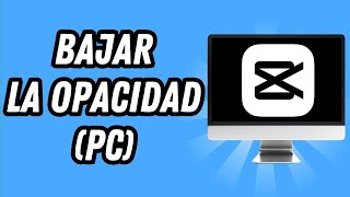 Como bajar la opacidad en CapCut PC GUÍA COMPLETA [upl. by Auhsaj]