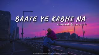 Baate Ye Kabhi Na  Slowed amp Reverb  Lyrics  Lofi [upl. by Clifford]