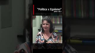 Política x Egoísmo  Parte 1 Lúcia Helena [upl. by Alocin965]