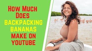 How Much Does BackPacking Bananas Make On YouTube [upl. by Elohc]