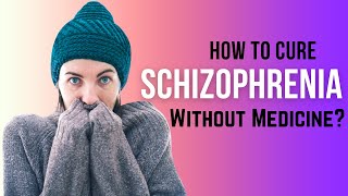 How to Cure Schizophrenia without Medicine [upl. by Wolram]