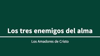 Amadores de Cristo  Los tres enemigos del alma [upl. by Yablon]