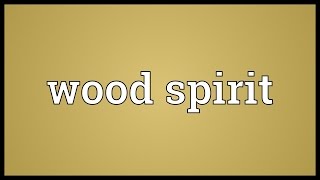 Wood spirit Meaning [upl. by Ole567]