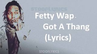 Fetty Wap  Got A Thang Lyrics [upl. by Larrej832]