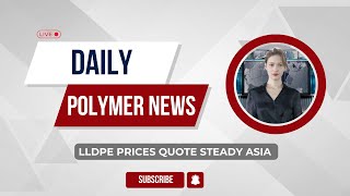 Polymer News Linear Low Density Polyethylene Prices Quote Steady Asia [upl. by Grimaldi]