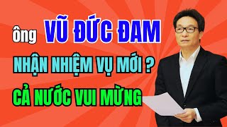 Nguyên Phó thủ tướng Vũ Đức Đam nhận nhiệm vụ mới Cả nước vui mừng hân hoan phấn khởi [upl. by As]