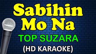 SABIHIN MO NA  Top Suzara HD Karaoke [upl. by Eentruok]