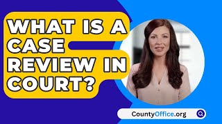 What Is A Case Review In Court  CountyOfficeorg [upl. by Nazay293]