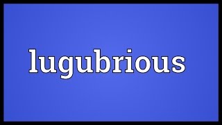 Lugubrious Meaning [upl. by Bowler]