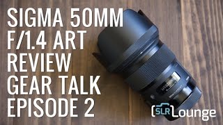 Sigma 50mm f14 Art Review  Gear Talk Episode 2 [upl. by Newbill]