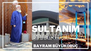 SULTANIM İSTANBUL’DA  Bayram Büyükoruç [upl. by Anneyehc]