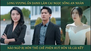 Long Vương ẩn danh làm cai ngục sống an nhàn nào ngờ bị hôn thê chê phèn hủy hôn và cái kết [upl. by Jamil]