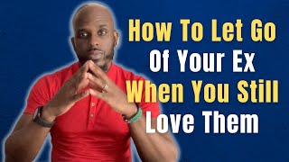 HOW TO LET GO OF YOUR EX WHEN YOU STILL LOVE THEM  Moving On From Your Ex After The Breakup [upl. by Ellehcen984]