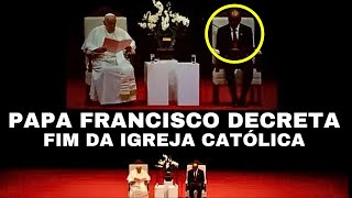 URGENTE  Papa Francisco decreta o Fim da Igreja Católica [upl. by Allistir193]