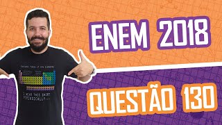 RESOLUÇÃO ENEM 2018  QUESTÃO 130 QUÍMICA  Caderno Azul [upl. by Orest]