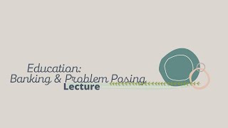 Education Banking amp Problem Posing Lecture [upl. by Oirram]