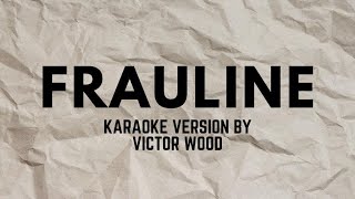 FRAULINE KARAOKE VERSION BY VICTOR WOOD [upl. by Ivanah]