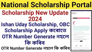 Scholarship New Update 2024  NSP New Notice  OTR Number Generate নহলে কি কৰিব [upl. by Ahens]