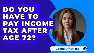 Do You Have To Pay Income Tax After Age 72  CountyOfficeorg [upl. by Nair]