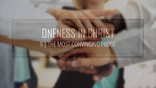 9  The Most Convincing Proof  Oneness in Christ [upl. by Bradman334]