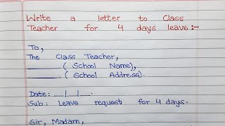 Write a letter to class teacher for 4 days leave  Leave Letter [upl. by Persson914]